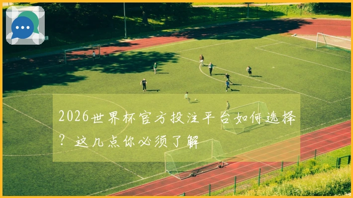 2026世界杯官方投注平台如何选择？这几点你必须了解