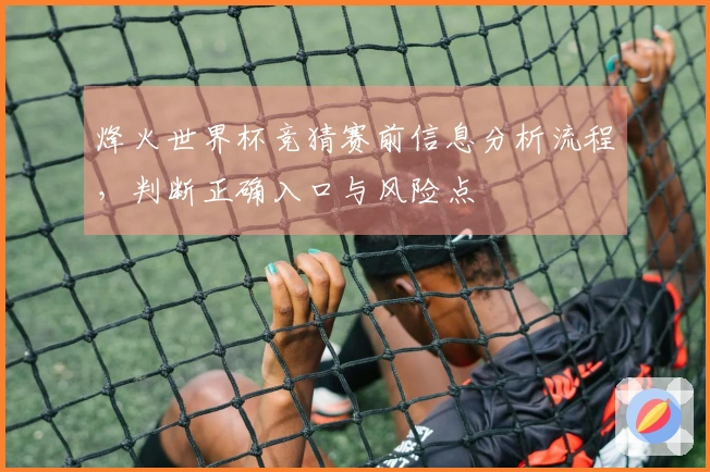 烽火世界杯竞猜赛前信息分析流程，判断正确入口与风险点